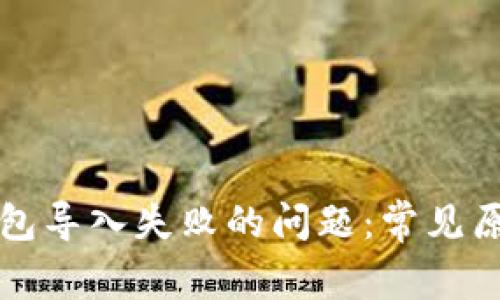 如何解决TP钱包导入失败的问题：常见原因与解决方案