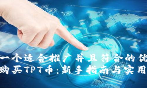 思考一个适合推广并且符合的优秀  
如何购买TPT币：新手指南与实用技巧