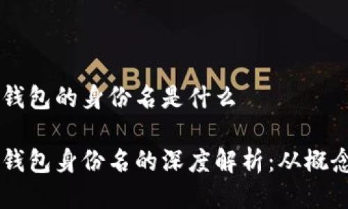 以太坊钱包的身份名是什么

以太坊钱包身份名的深度解析：从概念到应用