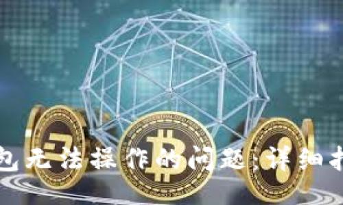 code 
如何解决TP钱包无法操作的问题：详细指南与常见问答