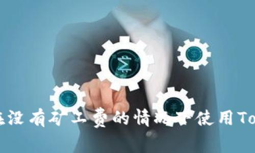 : 如何在没有矿工费的情况下使用Token钱包