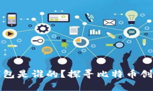 比特币最初的钱包是谁的？探寻比特币创始人的钱包秘密