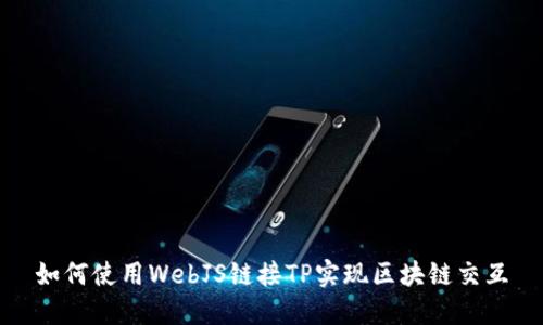 如何使用WebJS链接TP实现区块链交互